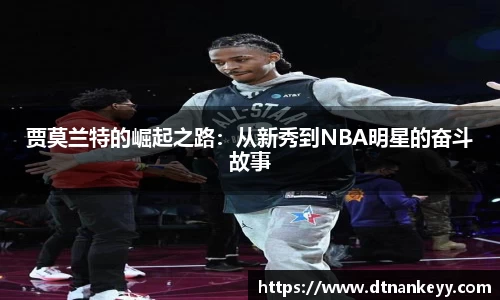 贾莫兰特的崛起之路：从新秀到NBA明星的奋斗故事